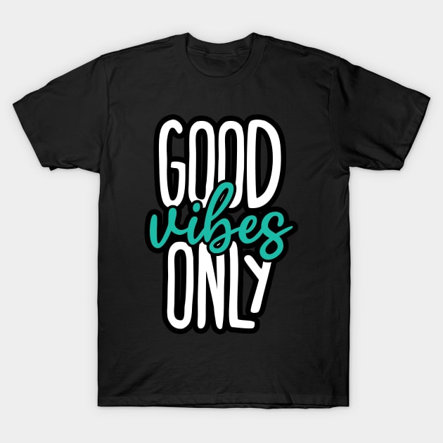 Good vibes only T-Shirt by YEBYEMYETOZEN